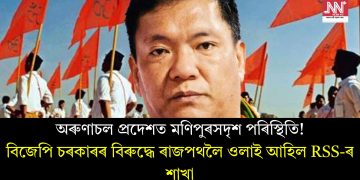 অৰুণাচল প্ৰদেশত মণিপুৰসদৃশ পৰিস্থিতি! বিজেপি চৰকাৰৰ বিৰুদ্ধে ৰাজপথলৈ ওলাই আহিল RSS-ৰ শাখা