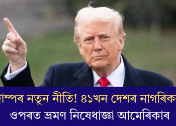 ট্ৰাম্পৰ নতুন নীতি! ৪১খন দেশৰ নাগৰিকৰ ওপৰত ভ্ৰমণ নিষেধাজ্ঞা আমেৰিকাৰ