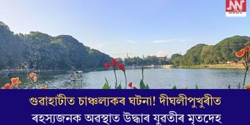 গুৱাহাটীত চাঞ্চল্যকৰ ঘটনা! দীঘলীপুখুৰীত ৰহস্যজনক অৱস্থাত উদ্ধাৰ যুৱতীৰ মৃতদেহ
