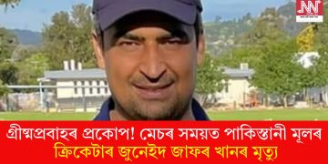 গ্ৰীষ্মপ্ৰবাহৰ প্ৰকোপ! মেচৰ সময়ত পাকিস্তানী মূলৰ ক্ৰিকেটাৰ জুনেইদ জাফৰ খানৰ মৃত্যু