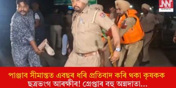 পাঞ্জাব সীমান্তত এবছৰ ধৰি প্ৰতিবাদ কৰি থকা কৃষকক ছত্ৰভংগ আৰক্ষীৰ! গ্ৰেপ্তাৰ বহু অন্নদাতা…