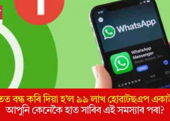 ভাৰতত বন্ধ কৰি দিয়া হ’ল ৯৯ লাখ হোৱাটছএপ একাউণ্ট! আপুনি কেনেকৈ হাত সাৰিব এই সমস্যাৰ পৰা?