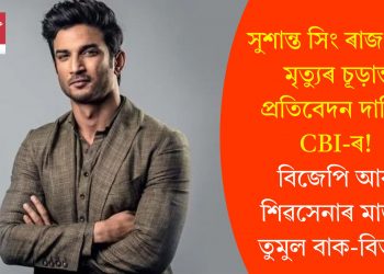 সুশান্ত সিং ৰাজপুতৰ মৃত্যুৰ চূড়ান্ত প্ৰতিবেদন দাখিল CBI-ৰ! বিজেপি আৰু শিৱসেনাৰ মাজত তুমুল বাক-বিতণ্ডা