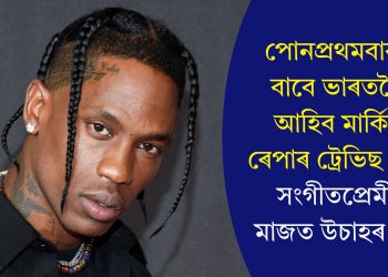 পোনপ্ৰথমবাৰৰ বাবে ভাৰতলৈ আহিব মাৰ্কিন ৰেপাৰ ট্ৰেভিছ স্কট! সংগীতপ্ৰেমীৰ মাজত উচাহৰ ঢল
