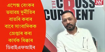 এপেক্স বেংকৰ ভয়াৱহ দুৰ্নীতিৰ বাতৰি কৰাৰ বাবে সাংবাদিকক গ্ৰেপ্তাৰ কৰা কাৰ্যক ধিক্কাৰ ডিৱাইএফআইৰ