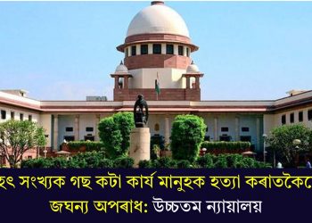 বৃহৎ সংখ্যক গছ কটা কাৰ্য মানুহক হত্যা কৰাতকৈয়ো জঘন্য অপৰাধ: উচ্চতম ন্যায়ালয়
