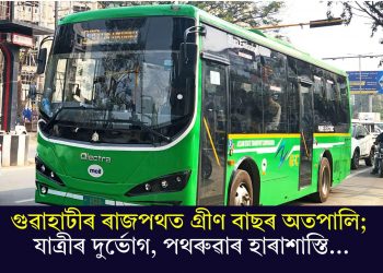 গুৱাহাটীৰ ৰাজপথত গ্ৰীণ বাছৰ অতপালি; যাত্ৰীৰ দুৰ্ভোগ, পথৰুৱাৰ হাৰাশাস্তি…