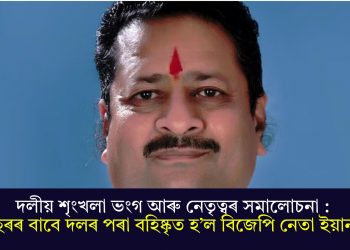 দলীয় শৃংখলা ভংগ আৰু নেতৃত্বৰ সমালোচনা : ৬ বছৰৰ বাবে দলৰ পৰা বহিষ্কৃত হ’ল বিজেপি নেতা ইয়ানতাল