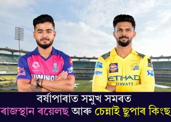 আজি গুৱাহাটীত IPL-ৰ জ্বৰ! বৰ্ষাপাৰাত সমুখ সমৰত নামিব ৰাজস্থান ৰয়েলছ আৰু চেন্নাই ছুপাৰ কিংছ