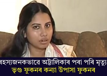 ৰহস্যজনকভাৱে অট্টালিকাৰ পৰা পৰি মৃত্যু ভৃগু ফুকনৰ কন্যা উপাসা ফুকনৰ