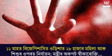১১ মাহত বিজেপিশাসিত ওড়িশাত ২৮ হাজাৰ মহিলা আৰু শিশুৰ ওপৰত নিৰ্যাতন; মন্ত্ৰীৰ অকপট স্বীকাৰোক্তি…