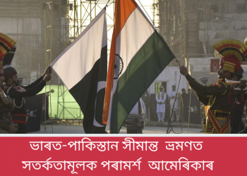 ভাৰত-পাকিস্তান সীমান্ত ভ্ৰমণত সতৰ্কতামূলক পৰামৰ্শ আমেৰিকাৰ
