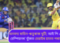 অনবদ্য ৰাচিন-ঋতুৰাজ যুটী; আই পি এলৰ ‘দুই চেম্পিয়নৰ’ যুঁজত চেন্নাইৰ হাতত পৰাস্ত মুম্বাই