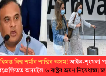 মুখ্যমন্ত্ৰী হিমন্ত বিশ্ব শৰ্মাৰ শান্তিৰ অসম! আইন-শৃংখলা পৰিস্থিতিৰ পৰিপ্ৰেক্ষিতত অসমলৈ ৬ ৰাষ্ট্ৰৰ ভ্ৰমণ নিষেধাজ্ঞা জাৰি