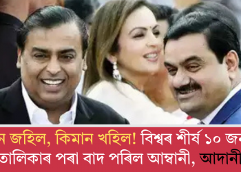 কিমান জহিল, কিমান খহিল! বিশ্বৰ শীৰ্ষ ১০ জন ধনী ব্যক্তিৰ তালিকাৰ পৰা বাদ পৰিল আম্বানী, আদানীৰ চমক