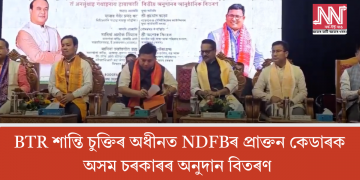 BTR শান্তি চুক্তিৰ অধীনত NDFBৰ প্ৰাক্তন কেডাৰক অসম চৰকাৰৰ অনুদান বিতৰণ