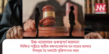 উচ্চ ন্যায়ালয়ৰ গুৰুত্বপূৰ্ণ ৰায়দান! শিক্ষিত পত্নীয়ে স্বামীৰ ৰক্ষণাবেক্ষণৰ ধন লাভৰ আশাত নিবনুৱা হৈ থকাটো যুক্তিসংগত নহয়