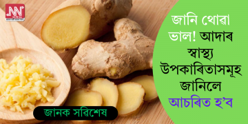 জানি থোৱা ভাল! আদাৰ স্বাস্থ্য উপকাৰিতাসমূহ জানিলে আচৰিত হ’ব