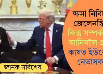 ক্ষমা নিবিচাৰে জেলেনস্কিয়ে, কিন্তু সম্পৰ্ক ঘূৰাই আনিবলৈ প্ৰস্তুত! কাষত ইউৰোপীয় নেতাসকল