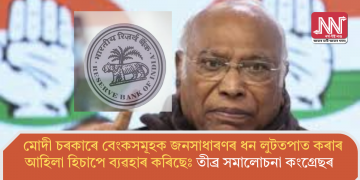 মোদী চৰকাৰে বেংকসমূহক জনসাধাৰণৰ ধন লুটতপাত কৰাৰ আহিলা হিচাপে ব্যৱহাৰ কৰিছেঃ তীব্ৰ সমালোচনা কংগ্ৰেছৰ   