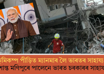 ভূমিকম্প পীড়িত ম্যানমাৰ লৈ ভাৰতৰ সাহায্য! অশান্ত মণিপুৰে পালেনে ভাৰত চৰকাৰৰ সাহায্য?    