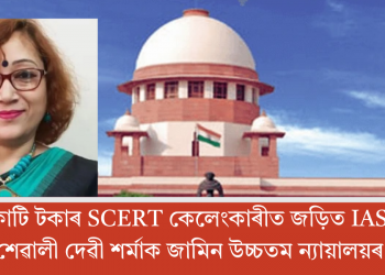 ১০৫ কোটি টকাৰ SCERT কেলেংকাৰীত জড়িত IAS বিষয়া শেৱালী দেৱী শৰ্মাক জামিন উচ্চতম ন্যায়ালয়ৰ