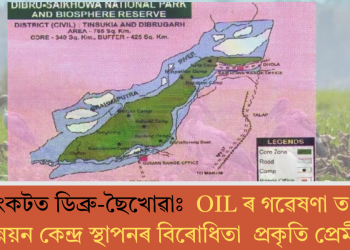 সংকটত ডিব্ৰু-ছৈখোৱাঃ OILৰ গৱেষণা আৰু উন্নয়ন কেন্দ্ৰ স্থাপনৰ বিৰোধিতা প্ৰকৃতি প্ৰেমীৰ