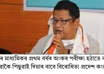 উচ্চতৰ মাধ্যমিকৰ প্ৰথম বৰ্ষৰ অংকৰ পৰীক্ষা হঠাতে কাৰণ নোহোৱাকৈ পিছুৱাই দিয়াৰ বাবে বিৰোধিতা প্ৰদেশ কংগ্ৰেছৰ
