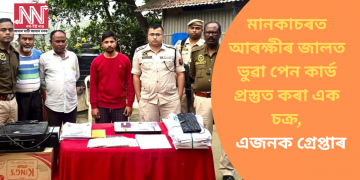 মানকাচৰত আৰক্ষীৰ জালত ভুৱা পেন কাৰ্ড প্ৰস্তুত কৰা এক চক্ৰ,  এজনক গ্ৰেপ্তাৰ