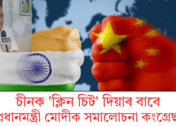 চীনক ‘ক্লিন চিট’ দিয়াৰ বাবে প্ৰধানমন্ত্ৰী মোদীক সমালোচনা কংগ্ৰেছৰ