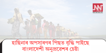 হাছিনাৰ অপসাৰণৰ পিছত বৃদ্ধি পাইছে বাংলাদেশী অনুপ্ৰৱেশৰ চেষ্টা