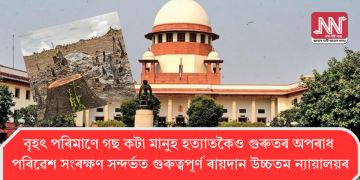 বৃহৎ পৰিমাণে গছ কটা মানুহ হত্যাতকৈও গুৰুতৰ অপৰাধ: পৰিৱেশ সংৰক্ষণ সন্দৰ্ভত গুৰুত্বপূৰ্ণ ৰায়দান উচ্চতম ন্যায়ালয়ৰ
