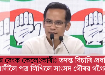 এপেক্স বেংক কেলেংকাৰীঃ তদন্ত বিচাৰি প্ৰধানমন্ত্ৰী মোদীলৈ পত্ৰ লিখিলে সাংসদ গৌৰৱ গগৈয়ে