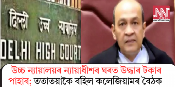 উচ্চ ন্যায়ালয়ৰ ন্যায়াধীশৰ ঘৰত উদ্ধাৰ টকাৰ পাহাৰ; ততাতয়াকৈ বহিল কলেজিয়ামৰ বৈঠক