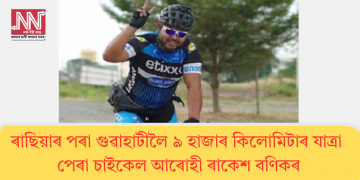 ৰাছিয়াৰ পৰা গুৱাহাটীলৈ ৯ হাজাৰ কিলোমিটাৰ যাত্ৰা, পেৰা চাইকেল আৰোহী ৰাকেশ বণিকৰ