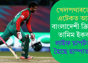 খেলপথাৰতে হাৰ্ট এটেকত আক্ৰান্ত বাংলাদেশী ক্ৰিকেটাৰ তামিম ইকবাল; লাইফ চাপৰ্টত ৰখা হৈছে হাস্পাতালত  