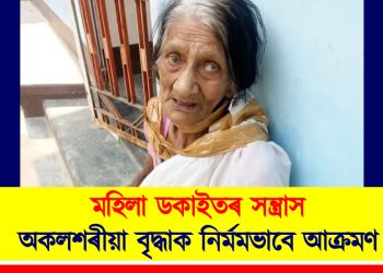 মহিলা ডকাইতৰ সন্ত্ৰাস : অকলশৰীয়া বৃদ্ধাক নিৰ্মমভাবে আক্ৰমণ
