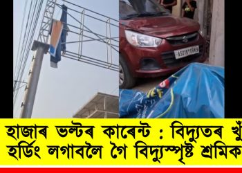 ১১ হাজাৰ ভল্টৰ কাৰেন্ট : বিদ্যুতৰ খুঁটাত হৰ্ডিং লগাবলৈ গৈ বিদ্যুস্পৃষ্ট শ্ৰমিক