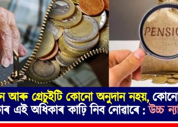 পেঞ্চন আৰু গ্ৰেচুইটি কোনো অনুদান নহয়, কোনো ৰাজ্য চৰকাৰ এই অধিকাৰ কাঢ়ি নিব নোৱাৰে : উচ্চ ন্যায়ালয়