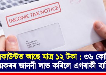 একাউন্টত আছে মাত্ৰ ১২ টকা : ৩৬ কোটিৰ আয়কৰৰ জাননী লাভ কৰিলে এগৰাকী ব্যক্তিয়ে
