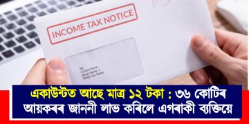 একাউন্টত আছে মাত্ৰ ১২ টকা : ৩৬ কোটিৰ আয়কৰৰ জাননী লাভ কৰিলে এগৰাকী ব্যক্তিয়ে
