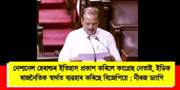 নেশ্যনেল হেৰাল্ডৰ ইতিহাস প্ৰকাশ কৰিলে কংগ্ৰেছ নেতাই, ইডিক ৰাজনৈতিক স্বাৰ্থত ব্যৱহাৰ কৰিছে বিজেপিয়ে : নীৰজ ডাংগি