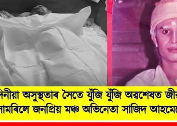দীৰ্ঘদিনীয়া অসুস্থতাৰ সৈতে যুঁজি যুঁজি অৱশেষত জীৱন নাট সামৰিলে জনপ্ৰিয় মঞ্চ অভিনেতা সাজিদ আহমেদে