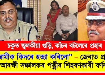 চকুত জ্বলকীয়া গুড়ি, কাঁচৰ বটলেৰে প্ৰহাৰ : “স্বামীক কিদৰে হত্যা কৰিলো” – জেৰাত প্ৰাক্তন আৰক্ষী সঞ্চালকৰ পত্নীৰ শিহৰণকাৰী বৰ্ণনা