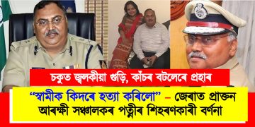 চকুত জ্বলকীয়া গুড়ি, কাঁচৰ বটলেৰে প্ৰহাৰ : “স্বামীক কিদৰে হত্যা কৰিলো” – জেৰাত প্ৰাক্তন আৰক্ষী সঞ্চালকৰ পত্নীৰ শিহৰণকাৰী বৰ্ণনা