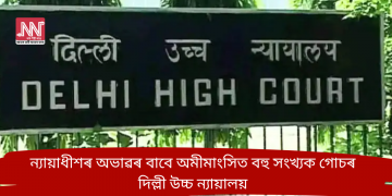 ন্যায়াধীশৰ অভাৱৰ বাবে অমীমাংসিত বহু সংখ্যক গোচৰ: দিল্লী উচ্চ ন্যায়ালয়