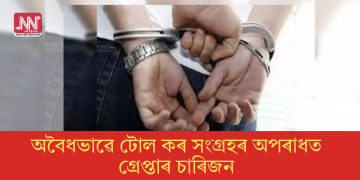 অবৈধভাৱে টোল কৰ সংগ্ৰহৰ অপৰাধত গ্ৰেপ্তাৰ চাৰিজন