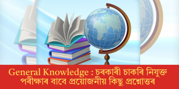 General Knowledge : চৰকাৰী চাকৰি নিযুক্ত পৰীক্ষাৰ বাবে প্ৰয়োজনীয় কিছু প্ৰশ্নোত্তৰ