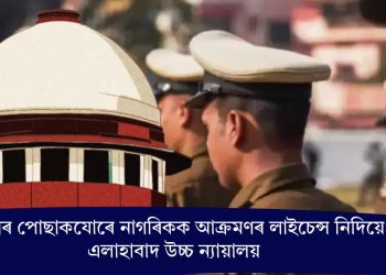 আৰক্ষীৰ পোছাকযোৰে নাগৰিকক আক্ৰমণৰ লাইচেন্স নিদিয়েঃ এলাহাবাদ উচ্চ ন্যায়ালয়