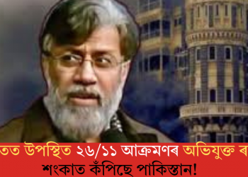 ভাৰতত উপস্থিত ২৬/১১ আক্ৰমণৰ অভিযুক্ত ৰাণা; শংকাত কঁপিছে পাকিস্তান!  